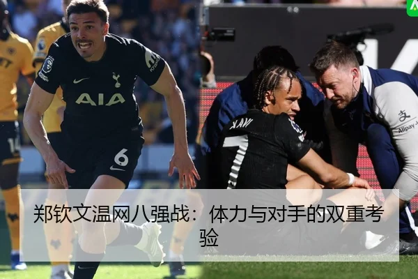 郑钦文温网八强战：体力与对手的双重考验